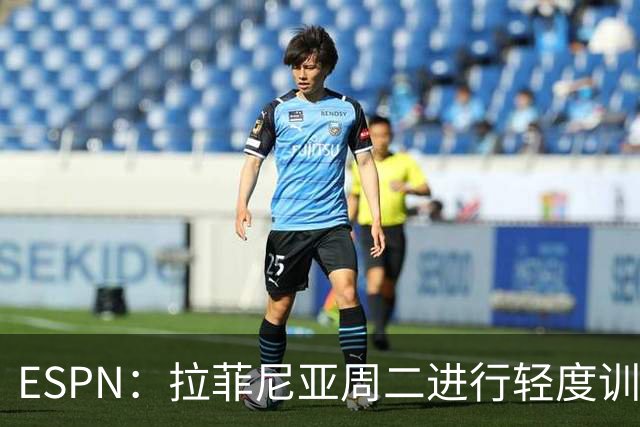 ESPN：拉菲尼亚周二进行轻度训练 但对挪威他不太可能上场